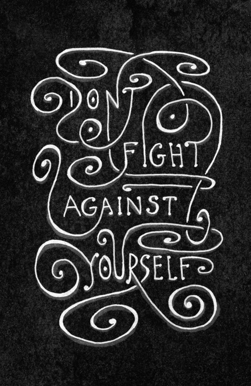 Don’t Fight Against Yourself